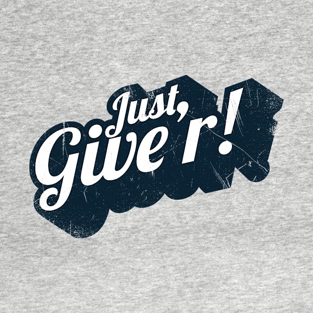 Just Give'r! (Canadian slang) by bluerockproducts